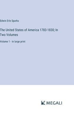 The United States of America 1783-1830; In Two Volumes 1