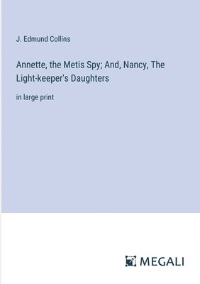 bokomslag Annette, the Metis Spy; And, Nancy, The Light-keeper's Daughters