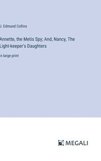 bokomslag Annette, the Metis Spy; And, Nancy, The Light-keeper's Daughters