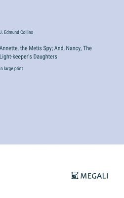 Annette, the Metis Spy; And, Nancy, The Light-keeper's Daughters 1