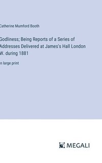 bokomslag Godliness; Being Reports of a Series of Addresses Delivered at James's Hall London W. during 1881