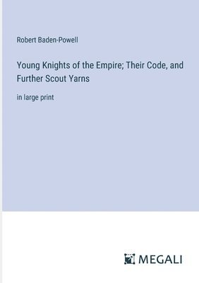 bokomslag Young Knights of the Empire; Their Code, and Further Scout Yarns