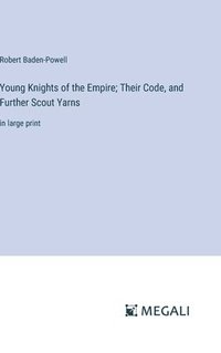 bokomslag Young Knights of the Empire; Their Code, and Further Scout Yarns