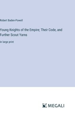 bokomslag Young Knights of the Empire; Their Code, and Further Scout Yarns