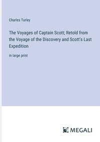 bokomslag The Voyages of Captain Scott; Retold from the Voyage of the Discovery and Scott's Last Expedition