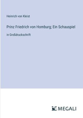 Prinz Friedrich von Homburg; Ein Schauspiel 1