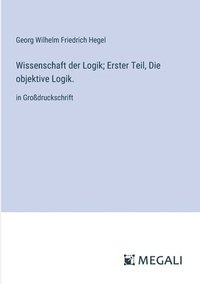 bokomslag Wissenschaft der Logik; Erster Teil, Die objektive Logik.: in Großdruckschrift