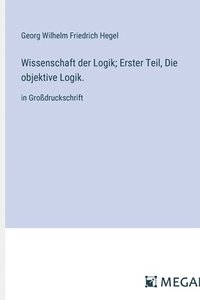 bokomslag Wissenschaft der Logik; Erster Teil, Die objektive Logik.