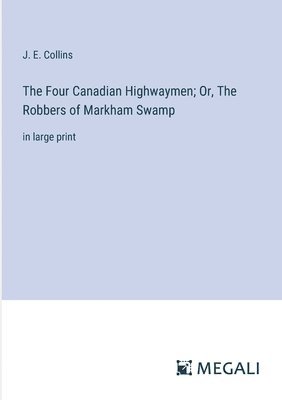 The Four Canadian Highwaymen; Or, The Robbers of Markham Swamp 1