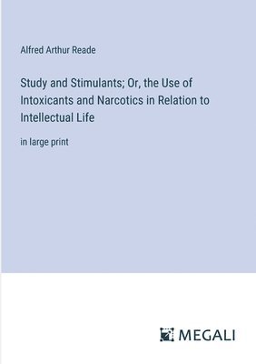 Study and Stimulants; Or, the Use of Intoxicants and Narcotics in Relation to Intellectual Life