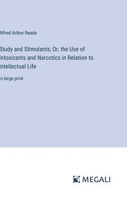 Study and Stimulants; Or, the Use of Intoxicants and Narcotics in Relation to Intellectual Life 1