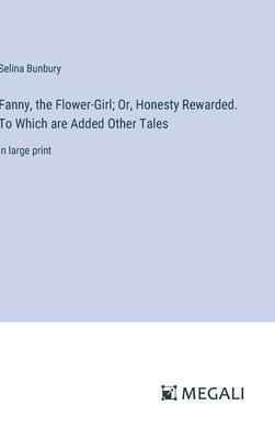 bokomslag Fanny, the Flower-Girl; Or, Honesty Rewarded. To Which are Added Other Tales