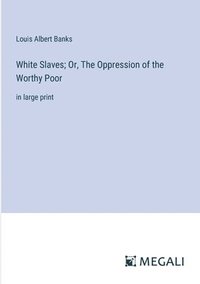 bokomslag White Slaves; Or, The Oppression of the Worthy Poor