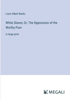White Slaves; Or, The Oppression of the Worthy Poor