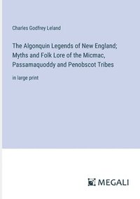 bokomslag The Algonquin Legends of New England; Myths and Folk Lore of the Micmac, Passamaquoddy and Penobscot Tribes