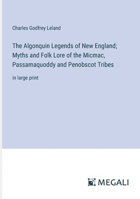 bokomslag The Algonquin Legends of New England; Myths and Folk Lore of the Micmac, Passamaquoddy and Penobscot Tribes