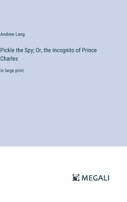 Andrew Lang - Pickle the Spy; Or, the Incognito of Prince Charles, Inbunden