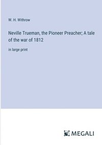 bokomslag Neville Trueman, the Pioneer Preacher; A tale of the war of 1812