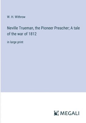 bokomslag Neville Trueman, the Pioneer Preacher; A tale of the war of 1812