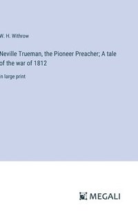 bokomslag Neville Trueman, the Pioneer Preacher; A tale of the war of 1812