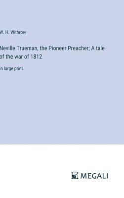 bokomslag Neville Trueman, the Pioneer Preacher; A tale of the war of 1812