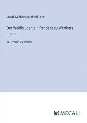 Der Waldbruder; ein Pendant zu Werthers Leiden 1