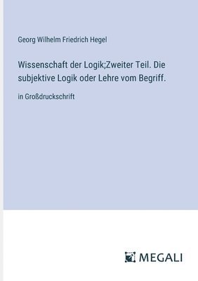 Wissenschaft der Logik;Zweiter Teil. Die subjektive Logik oder Lehre vom Begriff. 1