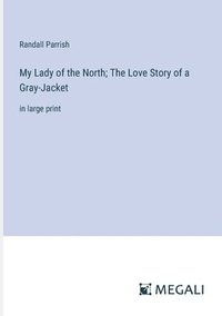 bokomslag My Lady of the North; The Love Story of a Gray-Jacket