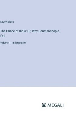 Lew Wallace - Prince of India; Or, Why Constantinople Fell, Inbunden