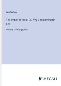 bokomslag The Prince of India; Or, Why Constantinople Fell