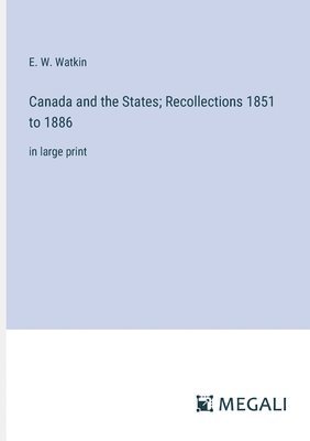 bokomslag Canada and the States; Recollections 1851 to 1886