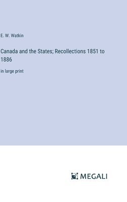 Canada and the States; Recollections 1851 to 1886 1