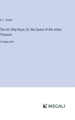 bokomslag The Air Ship Boys; Or, the Quest of the Aztec Treasure