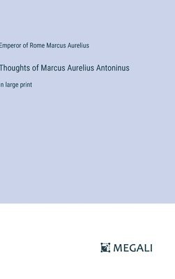Emperor Of Rome Marcus Aurelius, Emperor of Rome Marcus Aurelius - Thoughts of Marcus Aurelius Antoninus, Inbunden