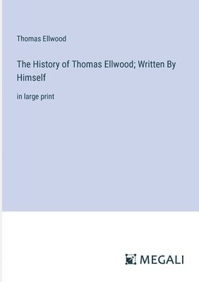 bokomslag The History of Thomas Ellwood; Written By Himself