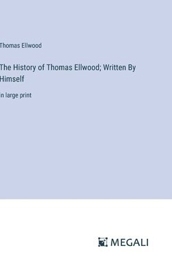 bokomslag The History of Thomas Ellwood; Written By Himself