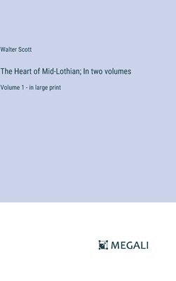 The Heart of Mid-Lothian; In two volumes 1