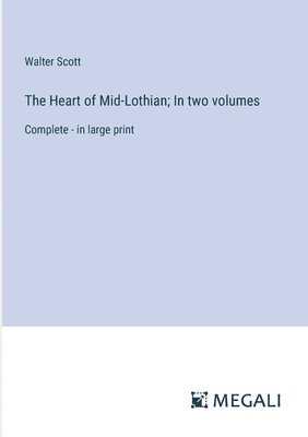 The Heart of Mid-Lothian; In two volumes 1