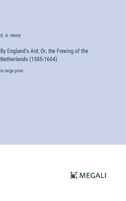 bokomslag By England's Aid; Or, the Freeing of the Netherlands (1585-1604)