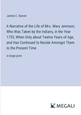 James E Seaver, James E. Seaver - Narrative of the Life of Mrs. Mary Jemison; Who Was Taken by the Indians, in the Year 1755, When Only about Twelve Years of Age, and Has Continued to Reside Amongst Them to the Present Time, Häftad