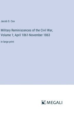 Jacob D Cox, Jacob D. Cox - Military Reminiscences of the Civil War, Volume 1; April 1861-November 1863, Inbunden