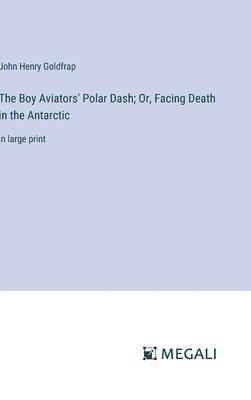 The Boy Aviators' Polar Dash; Or, Facing Death in the Antarctic 1