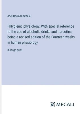 HHygienic physiology; With special reference to the use of alcoholic drinks and narcotics, being a revised edition of the Fourteen weeks in human physiology