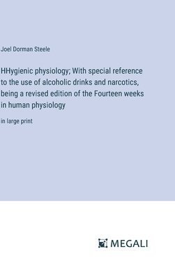 Joel Dorman Steele - HHygienic physiology; With special reference to the use of alcoholic drinks and narcotics, being a revised edition of the Fourteen weeks in human physiology, Inbunden