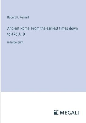 Ancient Rome; From the earliest times down to 476 A. D 1