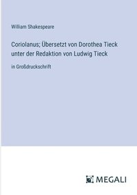 bokomslag Coriolanus; bersetzt von Dorothea Tieck unter der Redaktion von Ludwig Tieck