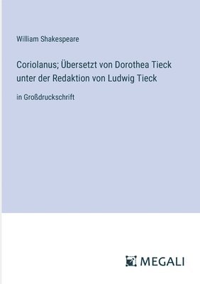 bokomslag Coriolanus; bersetzt von Dorothea Tieck unter der Redaktion von Ludwig Tieck