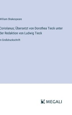 bokomslag Coriolanus; bersetzt von Dorothea Tieck unter der Redaktion von Ludwig Tieck