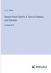 bokomslag Bonnie Prince Charlie; A Tale of Fontenoy and Culloden