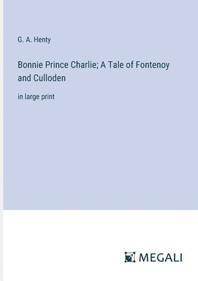 bokomslag Bonnie Prince Charlie; A Tale of Fontenoy and Culloden